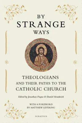 By Strange Ways: Theologians and Their Paths to the Catholic Church (Teologi și căile lor către Biserica Catolică) - By Strange Ways: Theologians and Their Paths to the Catholic Church