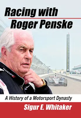 Racing with Roger Penske: O istorie a unei dinastii a sporturilor cu motor - Racing with Roger Penske: A History of a Motorsport Dynasty