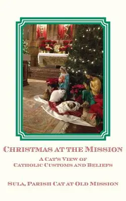 Crăciunul la misiune: Viziunea unei pisici asupra obiceiurilor și credințelor catolice - Christmas at the Mission: A Cat's View of Catholic Customs and Beliefs