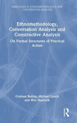 Etnometodologie, analiza conversației și analiza constructivă: Despre structurile formale ale acțiunii practice - Ethnomethodology, Conversation Analysis and Constructive Analysis: On Formal Structures of Practical Action