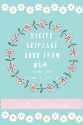 Rețetă Keepsake Book De la mama: Creează-ți propria carte de rețete - Recipe Keepsake Book From Mum: Create Your Own Recipe Book