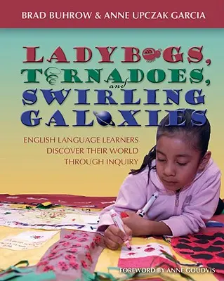Buburuze, tornade și galaxii în vârtej: Elevii care învață limba engleză își descoperă lumea prin investigație - Ladybugs, Tornadoes, and Swirling Galaxies: English Language Learners Discover Their World Through Inquiry