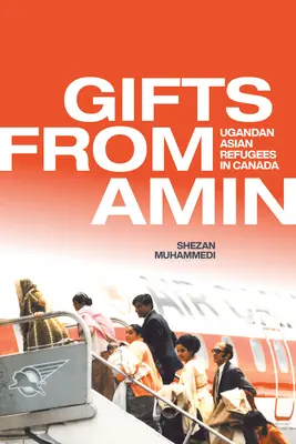 Cadouri de la Amin: refugiați asiatici ugandezi în Canada - Gifts from Amin: Ugandan Asian Refugees in Canada