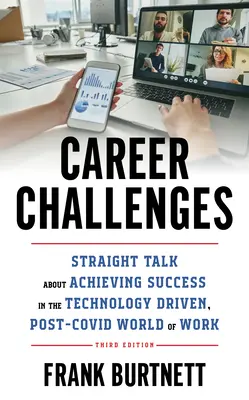 Provocări în carieră: Vorbire directă despre obținerea succesului în lumea muncii condusă de tehnologie, post-COVID, ediția a 3-a - Career Challenges: Straight Talk about Achieving Success in the Technology-Driven, Post-COVID World of Work, 3rd Edition