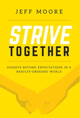 Străduiți-vă împreună: Realizați dincolo de așteptări într-o lume obsedată de rezultate - Strive Together: Achieve Beyond Expectations in a Results-Obsessed World