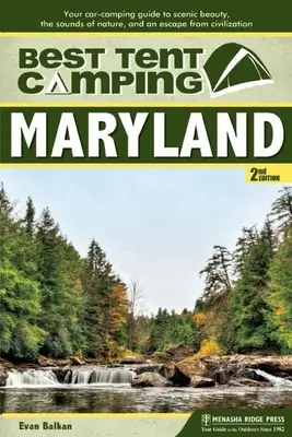 Cea mai bună tabără de corturi: Maryland: Ghidul dvs. de campare cu mașina pentru frumusețea peisajului, sunetele naturii și o evadare din civilizație - Best Tent Camping: Maryland: Your Car-Camping Guide to Scenic Beauty, the Sounds of Nature, and an Escape from Civilization