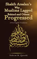 Shakib Arsalan's Why Muslims Lagged Behind and Others Progressed - O nouă traducere în limba engleză - Shakib Arsalan's Why Muslims Lagged Behind and Others Progressed - A New English Translation