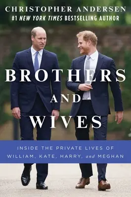 Frați și neveste: În interiorul vieților private ale lui William, Kate, Harry și Meghan - Brothers and Wives: Inside the Private Lives of William, Kate, Harry, and Meghan