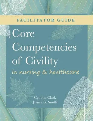 GHID PENTRU FACILITATOR pentru Competențele de bază ale civilității în nursing și asistență medicală - FACILITATOR GUIDE for Core Competencies of Civility in Nursing & Healthcare