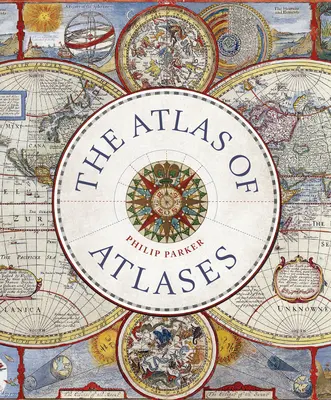 The Atlas of Atlases (Atlasul atlasurilor): Explorarea celor mai importante atlase din istorie și a cartografilor care le-au realizat - The Atlas of Atlases: Exploring the Most Important Atlases in History and the Cartographers Who Made Them