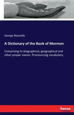Un dicționar al Cărții lui Mormon: Cuprinzând numele sale biografice, geografice și alte nume proprii. Vocabular de pronunție. - A Dictionary of the Book of Mormon: Comprising its biographical, geographical and other proper names. Pronouncing vocabulary.