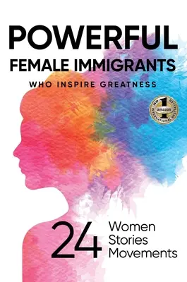 Femei Imigrante Puternice: Cine Inspiră Măreția 24 Femei 24 Povești 24 Mișcări - Powerful Female Immigrants: Who Inspire Greatness 24 Women 24 Stories 24 Movements