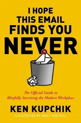 Sper că acest e-mail nu te găsește niciodată: The Official Guide to Blissfully Surviving the Modern Workplace - I Hope This Email Finds You Never: The Official Guide to Blissfully Surviving the Modern Workplace