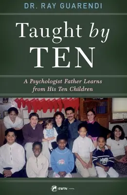 Învățat de zece: Un tată psiholog învață de la cei 10 copii ai săi - Taught by Ten: A Psychologist Father Learns from His 10 Children