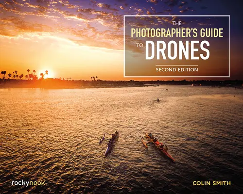 Ghidul fotografului pentru drone, ediția a 2-a - The Photographer's Guide to Drones, 2nd Edition
