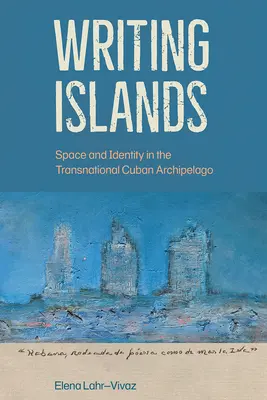 Scrierea insulelor: Spațiu și identitate în arhipelagul cubanez transnațional - Writing Islands: Space and Identity in the Transnational Cuban Archipelago