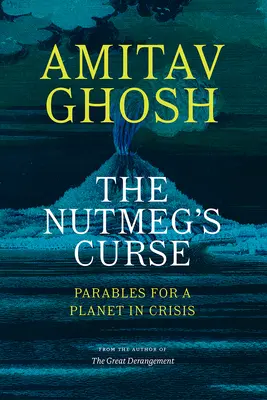 Blestemul lui Nutmeg: Parabole pentru o planetă în criză - The Nutmeg's Curse: Parables for a Planet in Crisis