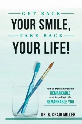 Ia-ți înapoi zâmbetul, ia-ți înapoi viața! Cum să creați artistic rezultate dentare remarcabile pentru o persoană remarcabilă - Get Back Your Smile, Take Back Your Life!: How to Artistically Create Remarkable Dental Results for the Remarkable You