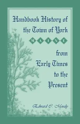 Manual de istorie a orașului York [Maine] din cele mai vechi timpuri până în prezent - Handbook History of the Town of York [Maine] From Early Times to the Present