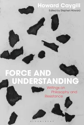 Forță și înțelegere: Scrieri despre filosofie și rezistență - Force and Understanding: Writings on Philosophy and Resistance