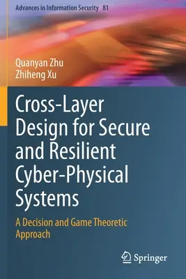 Cross-Layer Design for Secure and Resilient Cyber-Physical Systems: O abordare decizională și teoretică a jocurilor - Cross-Layer Design for Secure and Resilient Cyber-Physical Systems: A Decision and Game Theoretic Approach