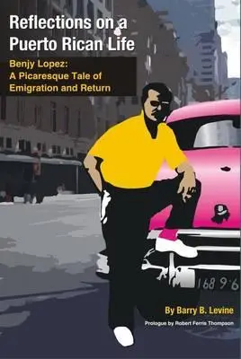 Reflecții asupra unei vieți portoricane: Benjy Lopez: O poveste picarescă despre emigrare și întoarcere - Reflections on a Puerto Rican Life: Benjy Lopez: A Picaresque Tale of Emigration and Return