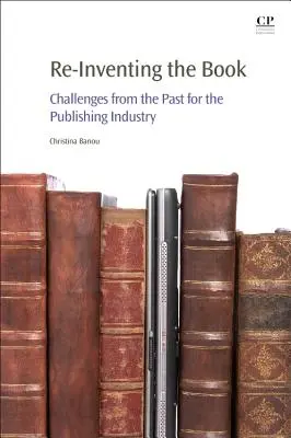 Re-inventarea cărții: Provocări din trecut pentru industria editorială - Re-Inventing the Book: Challenges from the Past for the Publishing Industry