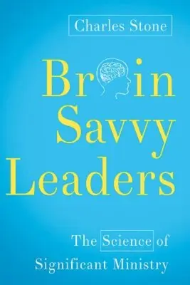 Lideri inteligenți: Știința ministeriatului semnificativ - Brain-Savvy Leaders: The Science of Significant Ministry