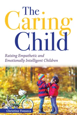 Copilul grijuliu: Creșterea copiilor empatici și inteligenți emoțional - The Caring Child: Raising Empathetic and Emotionally Intelligent Children