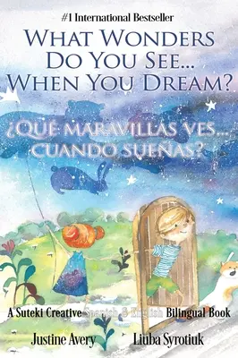 Ce minuni vezi... When You Dream? / Qu maravillas ves... cuando sueas?: A Suteki Creative Spanish & English Bilingual Book - What Wonders Do You See... When You Dream? / Qu maravillas ves... cuando sueas?: A Suteki Creative Spanish & English Bilingual Book