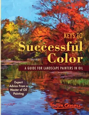 Keys to Successful Color: A Guide for Landscape Painters in Oil: Un ghid pentru pictorii de peisaje în ulei - Keys to Successful Color: A Guide for Landscape Painters in Oil: A Guide for Landscape Painters in Oil