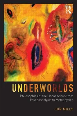 Lumile subterane: Filosofii ale inconștientului de la psihanaliză la metafizică - Underworlds: Philosophies of the Unconscious from Psychoanalysis to Metaphysics