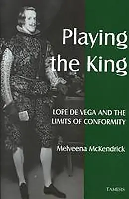 Playing the King: Lope de Vega and the Limits of Conformity (Lope de Vega și limitele conformității) - Playing the King: Lope de Vega and the Limits of Conformity