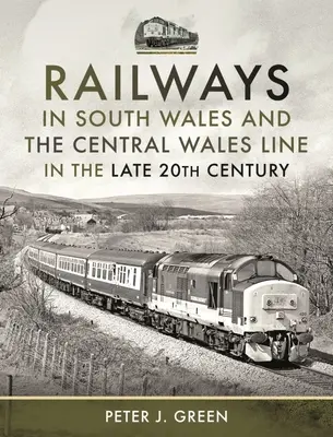 Căile ferate din sudul Țării Galilor și linia centrală a Țării Galilor la sfârșitul secolului XX - Railways in South Wales and the Central Wales Line in the Late 20th Century