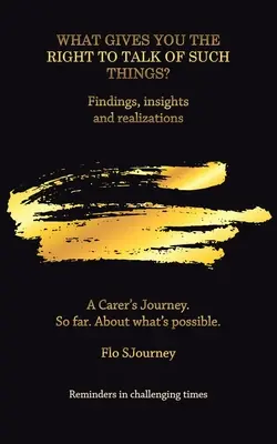 Ce vă dă dreptul să vorbiți despre astfel de lucruri? Findings, Insights and Realizations - What Gives You the Right to Talk of Such Things?: Findings, Insights and Realizations