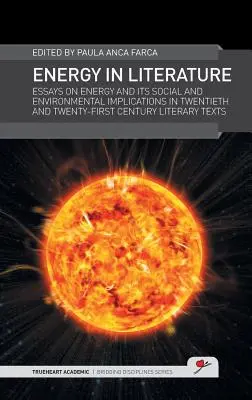 Energia în literatură: Essays on Energy and Its Social and Environmental Implications in Twentieth and Twenty-First Century Literary Texts - Energy in Literature: Essays on Energy and Its Social and Environmental Implications in Twentieth and Twenty-First Century Literary Texts
