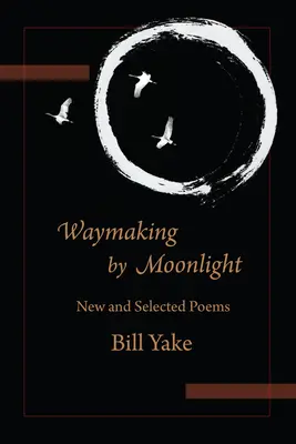 Waymaking by Moonlight: Poezii noi și selectate - Waymaking by Moonlight: New & Selected Poems