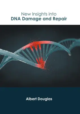 New Insights Into DNA Damage and Repair (Noi perspective asupra deteriorării și reparării ADN) - New Insights Into DNA Damage and Repair