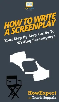 Cum să scrii un scenariu: Ghidul tău pas cu pas pentru scrierea scenariilor - How To Write a Screenplay: Your Step By Step Guide To Writing Screenplays