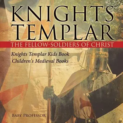 Cavalerii templieri tovarășii de luptă ai lui Hristos Cavalerii templieri Carte pentru copii Cărți medievale pentru copii - Knights Templar the Fellow-Soldiers of Christ Knights Templar Kids Book Children's Medieval Books