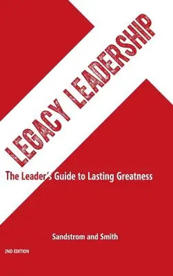 Legacy Leadership: Ghidul liderului pentru o măreție durabilă, ediția a 2-a - Legacy Leadership: The Leader's Guide to Lasting Greatness, 2nd Edition