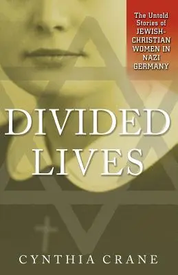 Divided Lives: The Untold Stories of Jewish-Christian Women in Nazi Germany (Poveștile nespuse ale femeilor evreo-creștine în Germania nazistă) - Divided Lives: The Untold Stories of Jewish-Christian Women in Nazi Germany