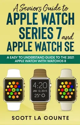 Ghidul unui senior pentru Apple Watch Series 7 și Apple Watch SE: Un ghid ușor de înțeles pentru Apple Watch 2021 cu watchOS 8 - A Senior's Guide to Apple Watch Series 7 and Apple Watch SE: An Easy To Understand Guide To the 2021 Apple Watch With watchOS 8