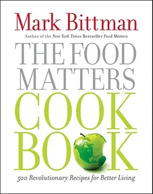 Cartea de bucate The Food Matters: 500 de rețete revoluționare pentru o viață mai bună - The Food Matters Cookbook: 500 Revolutionary Recipes for Better Living