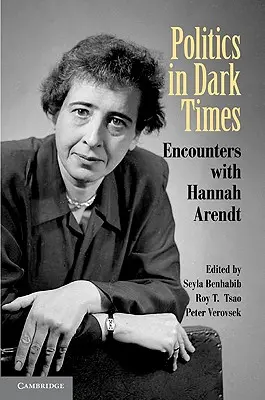Politica în vremuri întunecate: Întâlniri cu Hannah Arendt - Politics in Dark Times: Encounters with Hannah Arendt