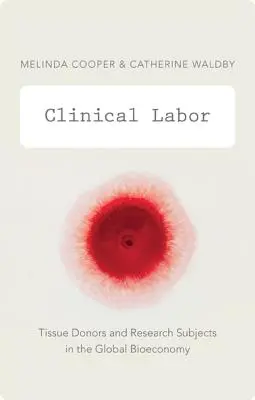 Laborator clinic: Donatorii de țesuturi și subiecții de cercetare în bioeconomia globală - Clinical Labor: Tissue Donors and Research Subjects in the Global Bioeconomy