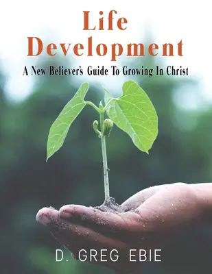 Dezvoltarea vieții Ghidul noilor credincioși pentru a crește în Hristos (Life Development A New Believers' Guide to Growing in Christ) - Life Development A New Believers' Guide to Growing in Christ