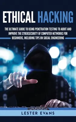 Hacking etic: Ghidul final de utilizare a testelor de penetrare pentru auditarea și îmbunătățirea securității cibernetice a rețelelor de calculatoare pentru începători - Ethical Hacking: The Ultimate Guide to Using Penetration Testing to Audit and Improve the Cybersecurity of Computer Networks for Beginn