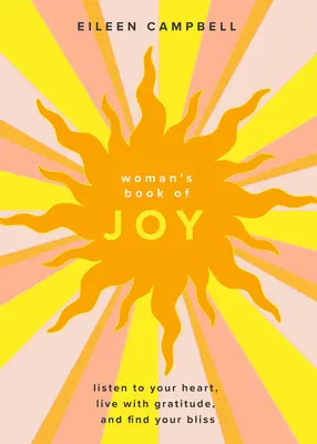 The Woman's Book of Joy: Listen to Your Heart, Live with Gratitude, and Find Your Bliss (Ascultă-ți inima, trăiește cu recunoștință și găsește-ți fericirea) - The Woman's Book of Joy: Listen to Your Heart, Live with Gratitude, and Find Your Bliss