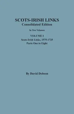 Scots-Irish Links: Ediție consolidată. În două volume. Volumul I: Legături scoțiano-irlandeze, 1575-1725, părțile unu - opt - Scots-Irish Links: Consolidated Edition. In Two Volumes. Volume I: Scots-Irish Links, 1575-1725, Parts One to Eight